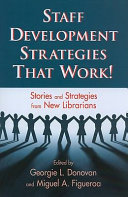 Staff development strategies that work! : stories and strategies from new librarians /