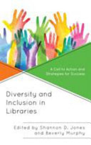 Diversity and inclusion in libraries : a call to action and strategies for success /