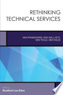 Rethinking technical services : new frameworks, new skill sets, new tools, new roles /