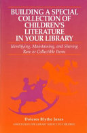 Building a special collection of children's literature in your library : identifying, maintaining, and sharing rare or collectible items /