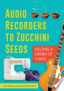 Audio recorders to zucchini seeds : building a library of things /