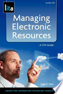 Managing electronic resources : a LITA guide /