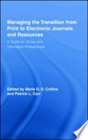 Managing the transition from print to electronic journals and resources : a guide for library and information professionals /