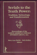 Serials to the tenth power : tradition, technology, and transformation : proceedings of the North American Serials Interest Group, Inc., 10th anniversary conference, June 1-4, 1995, Duke University, Durham, NC /
