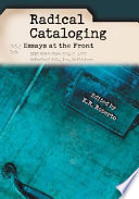 Radical cataloging : essays at the front /