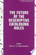 The future of the descriptive cataloging rules : papers from the ALCTS preconference, AACR2000, American Library Association annual conference, Chicago, June 22, 1995 /