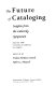 The future of cataloging : insights from the Lubetzky symposium : April 18, 1998, University of California, Los Angeles /