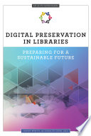 Digital preservation in libraries : preparing for a sustainable falcuture /