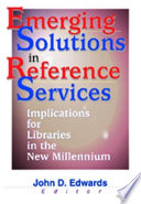 Emerging solutions in reference services : implications for libraries in the new millennium /