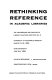 Rethinking reference in academic libraries : the proceedings and process of Library Solutions Institute no. 2 : University of California, Berkeley, March 12-14, 1993, Duke University, June 4-6, 1993 /