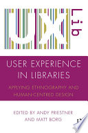 User experience in libraries : applying ethnography and human-centred design /