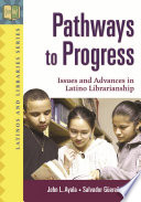 Pathways to progress : issues and advances in Latino librarianship /