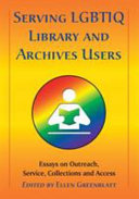 Serving LGBTIQ library and archives users : essays on outreach, service, collections and access /