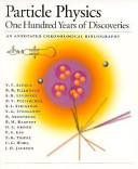 Particle physics : one hundred years of discoveries : an annotated chronological bibliography /