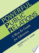 Powerful public relations : a how-to guide for libraries /