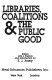 Libraries, coalitions, & the public good /