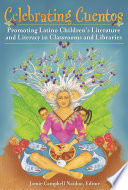 Celebrating cuentos : promoting Latino children's literature and literacy in classrooms and libraries /