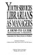 Youth services librarians as managers : a how-to guide from budgeting to personnel /