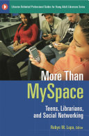 More than MySpace : teens, librarians, and social networking /