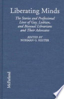 Liberating minds : the stories and professional lives of gay, lesbian, and bisexual librarians and their advocates /