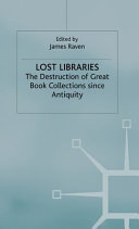 Lost libraries : the destruction of great book collections since antiquity /