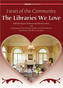 Heart of the community : the libraries we love : treasured libraries of the United States and Canada /