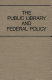 The Public library and Federal policy /