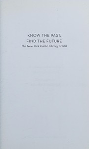 Know the past, find the future : the New York Public Library at 100 /