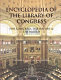 Encyclopedia of the Library of Congress : for Congress, the nation & the world /