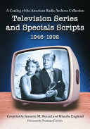 Television series and specials scripts, 1946-1992 : a catalog of the American Radio Archives collection /
