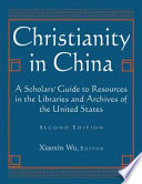 Christianity in China : a scholars's guide to resources in the libraries and archives of the United States /