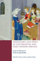 Manuscript and print in late medieval and early modern Britain : essays in honour of Professor Julia Boffey /