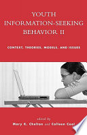 Youth information-seeking behavior II : context, theories, models, and issues /