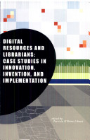 Digital resources and librarians : case studies in innovation, invention, and implementation /