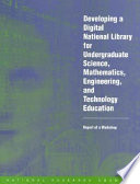 Developing a digital national library for undergraduate science, mathematics, engineering, and technology education : report of a workshop /