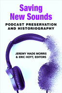 Saving new sounds : podcast preservation and historiography /