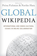 Global Wikipedia : international and cross-cultural issues in online collaboration /