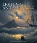 Light, water and sky : the paintings of Ivan Aivazovsky /