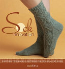 Sock innovation : knitting techniques & patterns for one-of-a-kind socks /