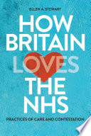 How Britain Loves the NHS : Practices of Care and Contestation /
