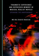 TRAUMATIC EXPERIENCE AND REPRESSED MEMORY IN MAGICAL REALIST NOVELS : speaking the unspeakable.