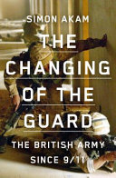 CHANGING OF THE GUARD : the british army since 9/11.