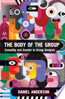 BODY OF THE GROUP sexuality and gender in group analysis.