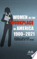 WOMEN IN THE WORKPLACE IN AMERICA, 1900-2021