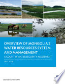 OVERVIEW OF MONGOLIA'S WATER RESOURCES SYSTEM AND MANAGEMENT : a country water security assessment.