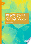 The Syntax of Arabic and French Code Switching in Morocco /