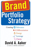 Brand portfolio strategy : creating relevance, differentiation, energy, leverage, and clarity /