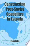 Constructing post-Soviet geopolitics in Estonia /