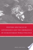 Western Spectacle of Governance and the Emergence of Humanitarian World Politics /