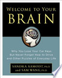 Welcome to your brain : why you lose your car keys but never forget how to drive and other puzzles of everyday life /